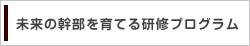 未来の幹部を育てる研修プログラム